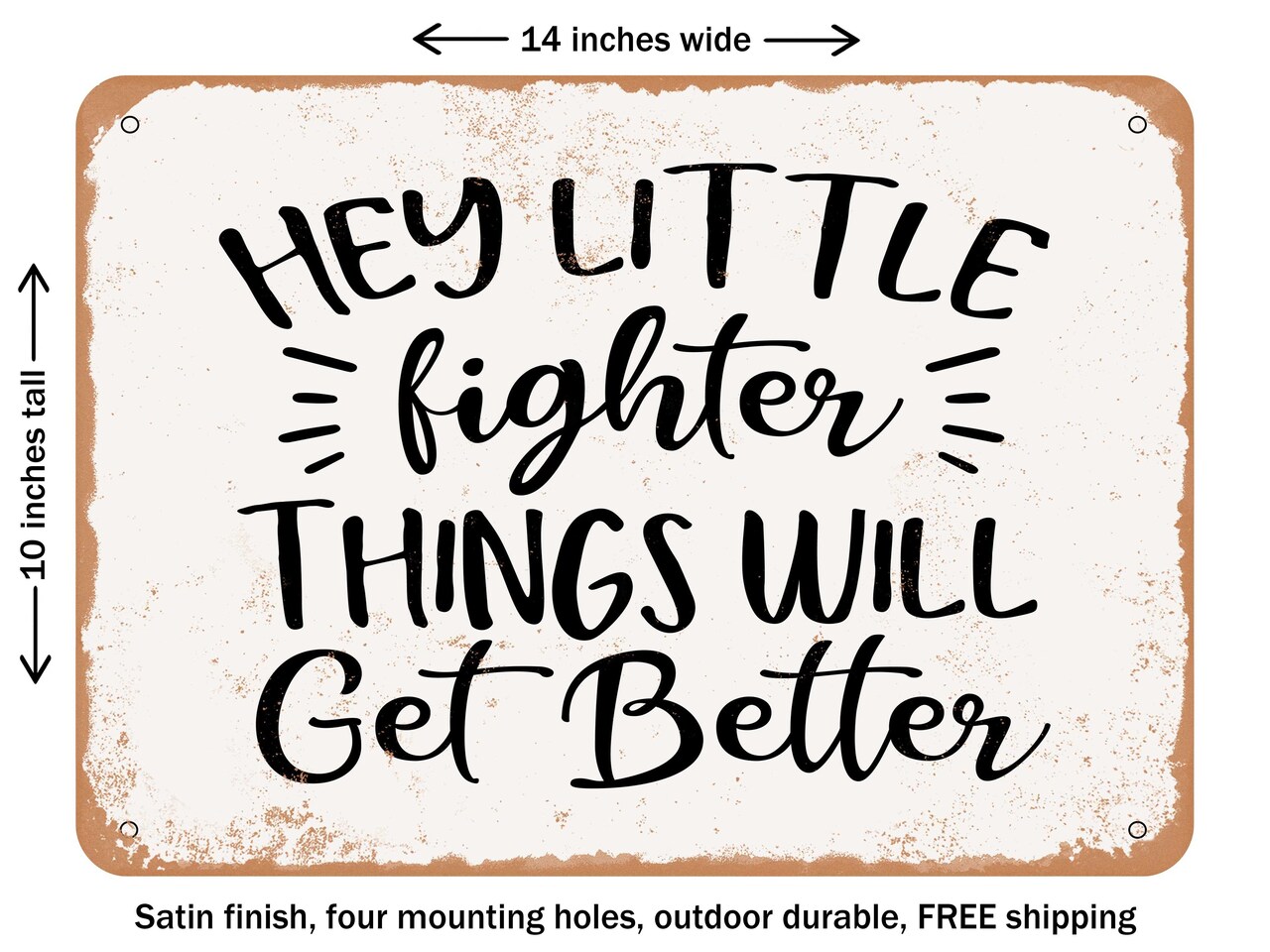 DECORATIVE METAL SIGN - Hey Little Fighter Things Will Get Better - Vintage Rusty Look